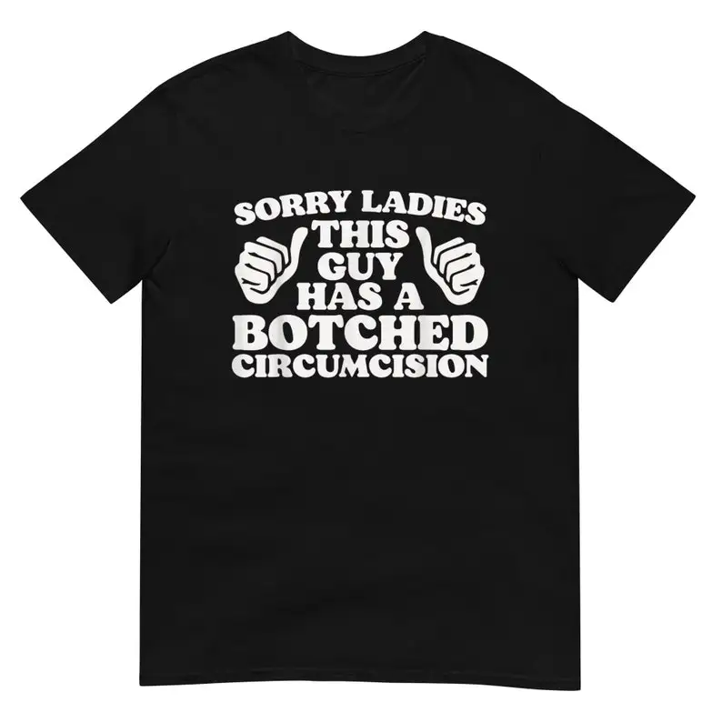 

Sorry Ladies This Guy Has a Botched Circumcision Shirt