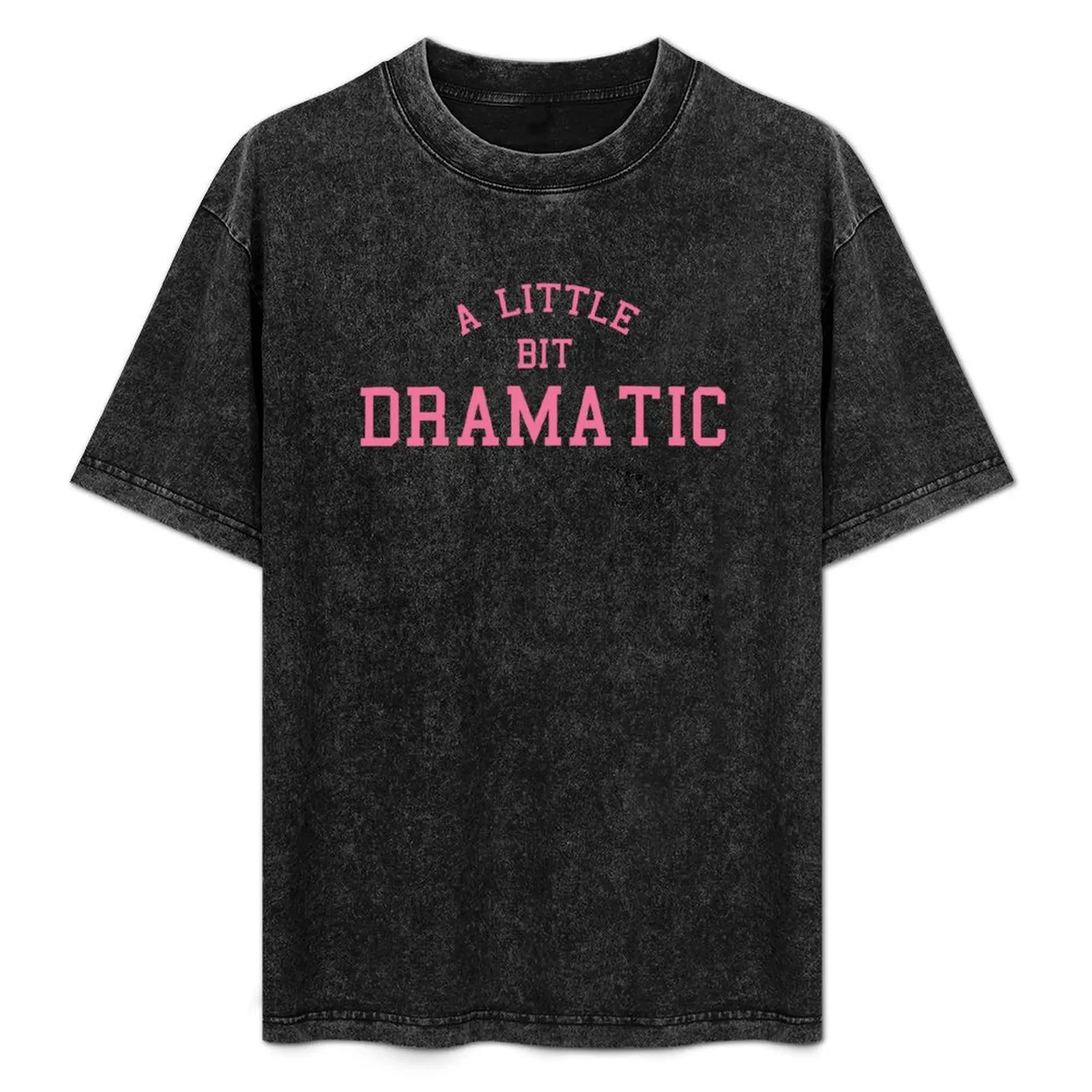 A Little Bit Dramatic T-Shirt vintage clothes graphics summer tops plus sizes men clothings