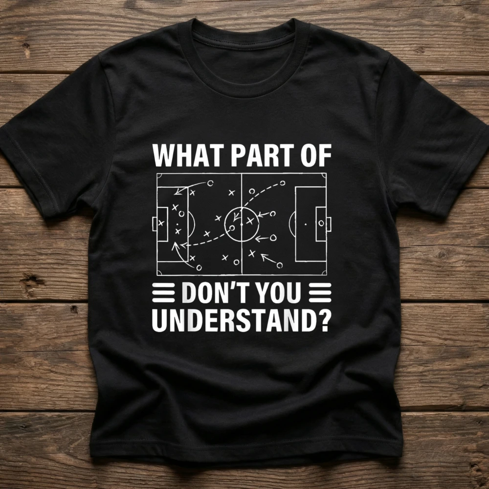 Funny What Part of Soccer Don't You Understand Soccer Coach T-Shirt Soccer Tactics Cotton Tee Trendy Fan Casual Streetwear Top