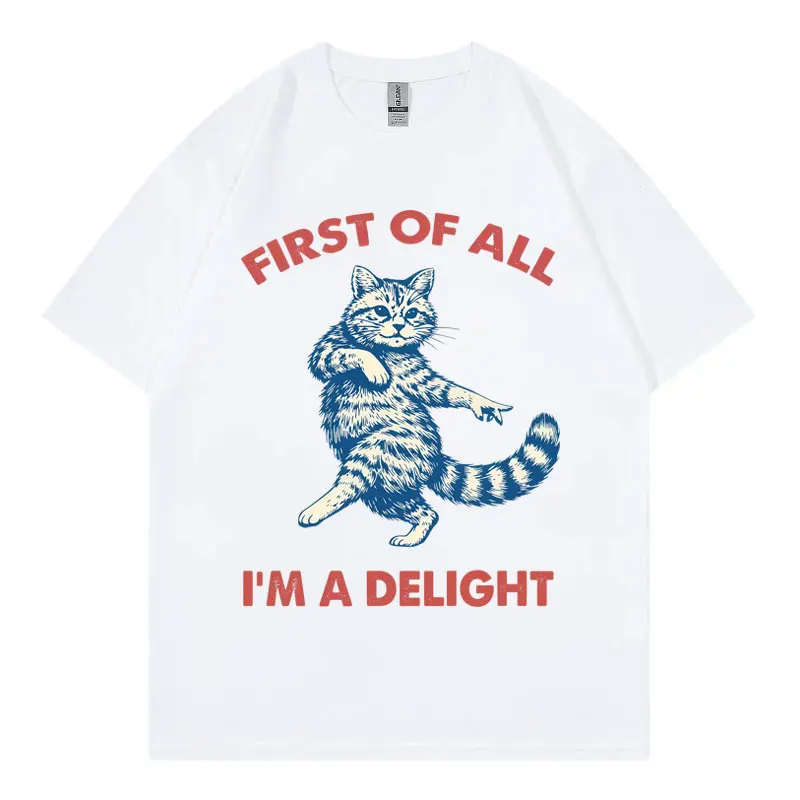 First of All I'm A Delight Funny Cat Meme T-shirts Men Women Casual Fashion Oversized T-shirt Summer Cotton Short Sleeve T Shirt