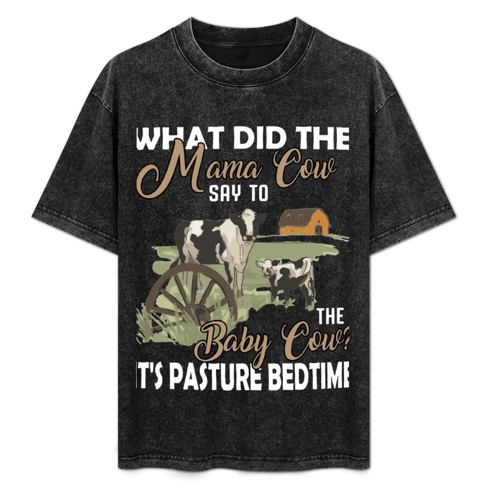 what did the mama cow say to the baby cow it's pasture bedtime T-Shirt quick drying aesthetic clothes mens plain t shirts