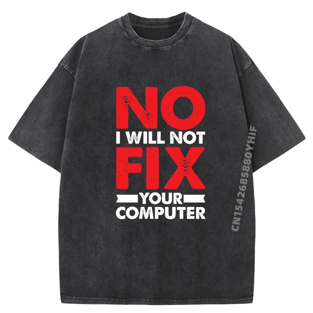 

Nerd Saying Joke Pun No I Will Not Fix Your Computer Graphic T Shirts Men Oversized Women Men's Clothing Large Size Washed Tee
