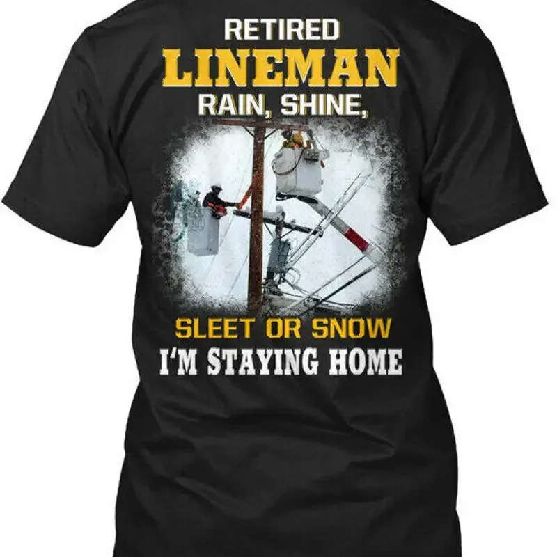 Premium Retired Lineman Rain Shine Sleet Or Snow Im T Shirt Made in USA S to 5XL