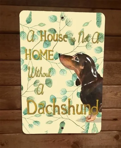 A House is not a Home Without a Dachshund  Metal Wall Animal Dog Sign