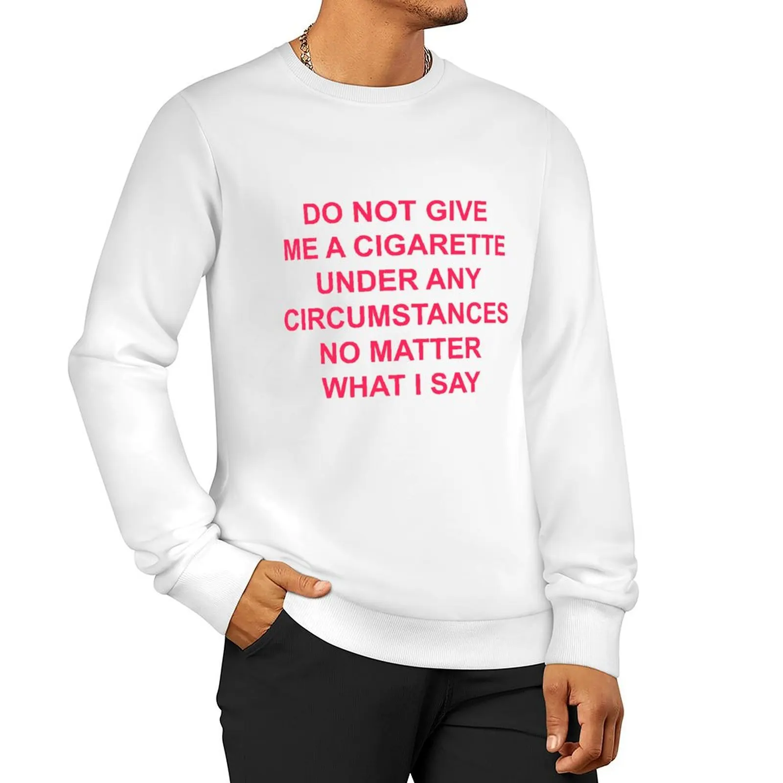 

do not give me a cigarette under any circumstances no matter what i say Sweatshirt men wear autumn sweatshirt