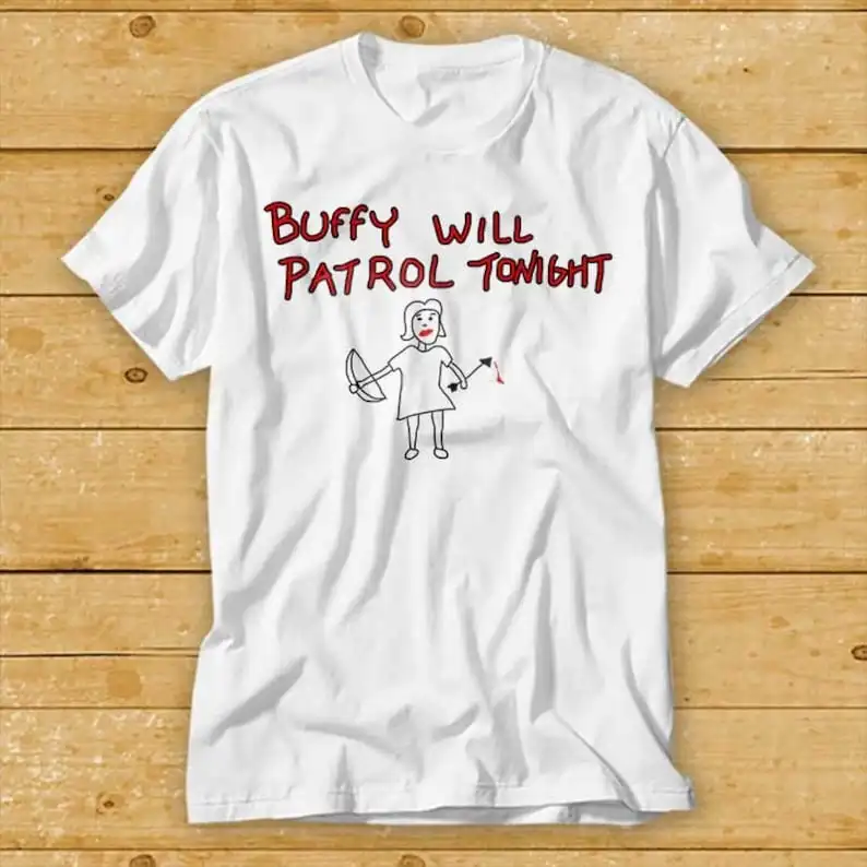 

Buffy Will Patrol Tonight T-Shirt The Vampire Funny Cool Gift Top Tee 2136