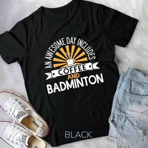 An Awesome Day Includes Coffee And Badminton T-Shirt Unisex T-shirt