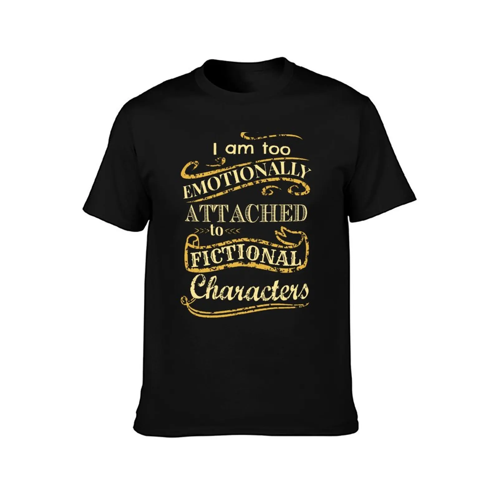 I am too emotionally attached to fictional characters T-Shirt man t shirts graphic T-Shirt