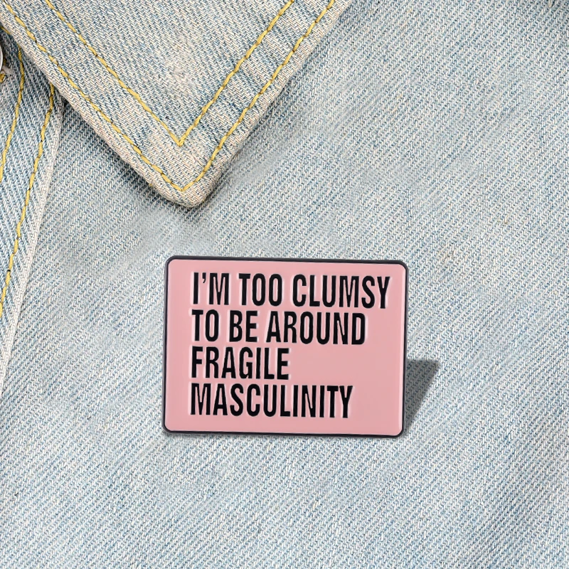 Feminist Enamel Pins I’m Too Clumsy To Be Around Fragile Masculinity Brooches Shirt Lapel Badges Pink Jewelry Gift