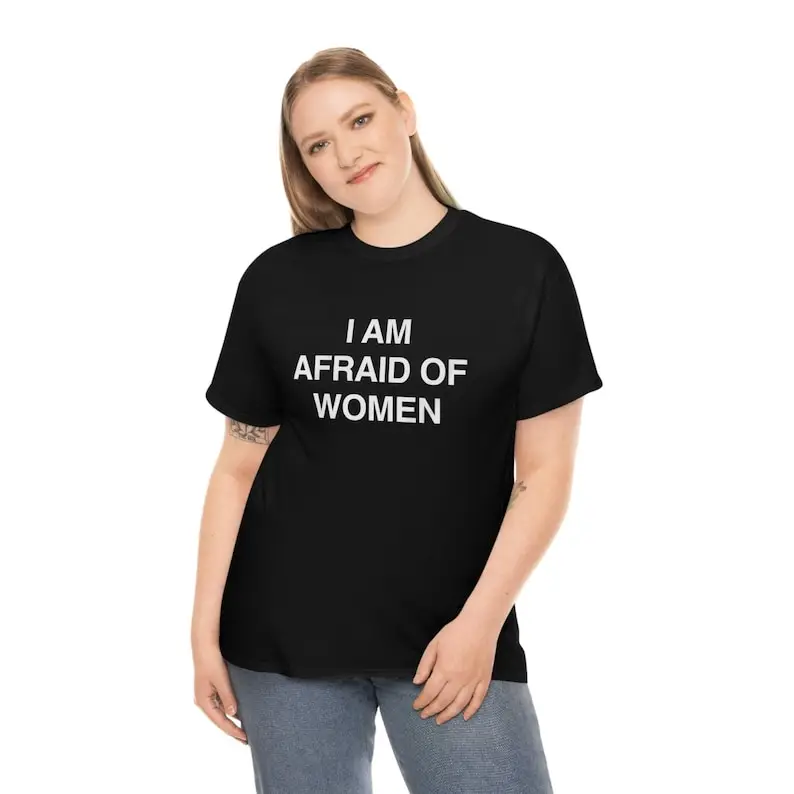 I Am Afraid of Women Funny Sarcastic Hoodie or Tee Viral Meme Gift for Him Humor Top Christmas Joke Idea Aesthetic Clothes