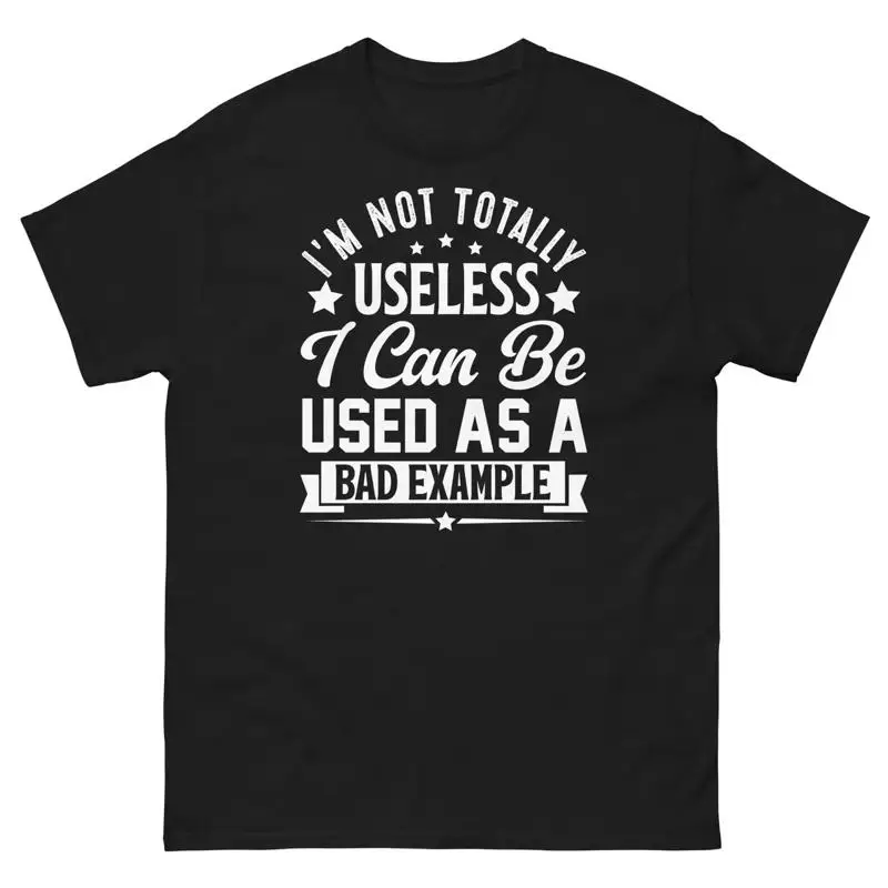 I m Not Totally Useless I Can Be Used as a Bad Example Unisex Classic Tee