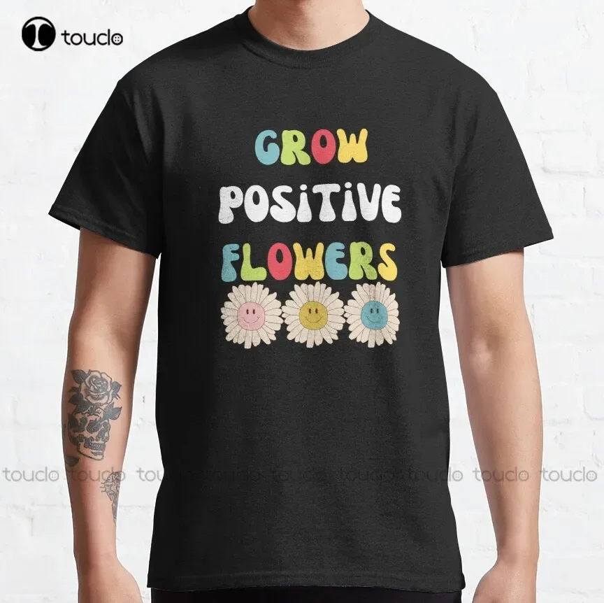 Grow Positive Flowers Classic T-Shirt Womens T Shirts New Popular Breathable Cotton Custom Aldult Teen Unisex Christmas Gift New