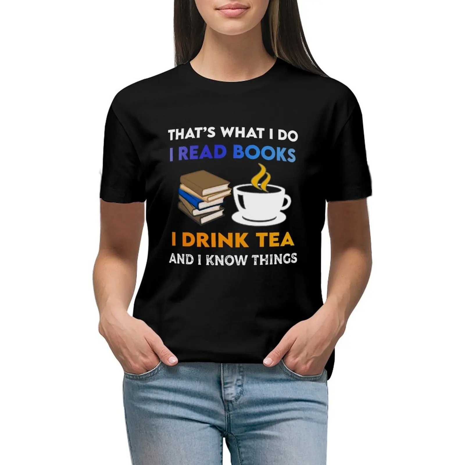 That's What I Do I Read Books I Drink Tea And Know Things T-shirt