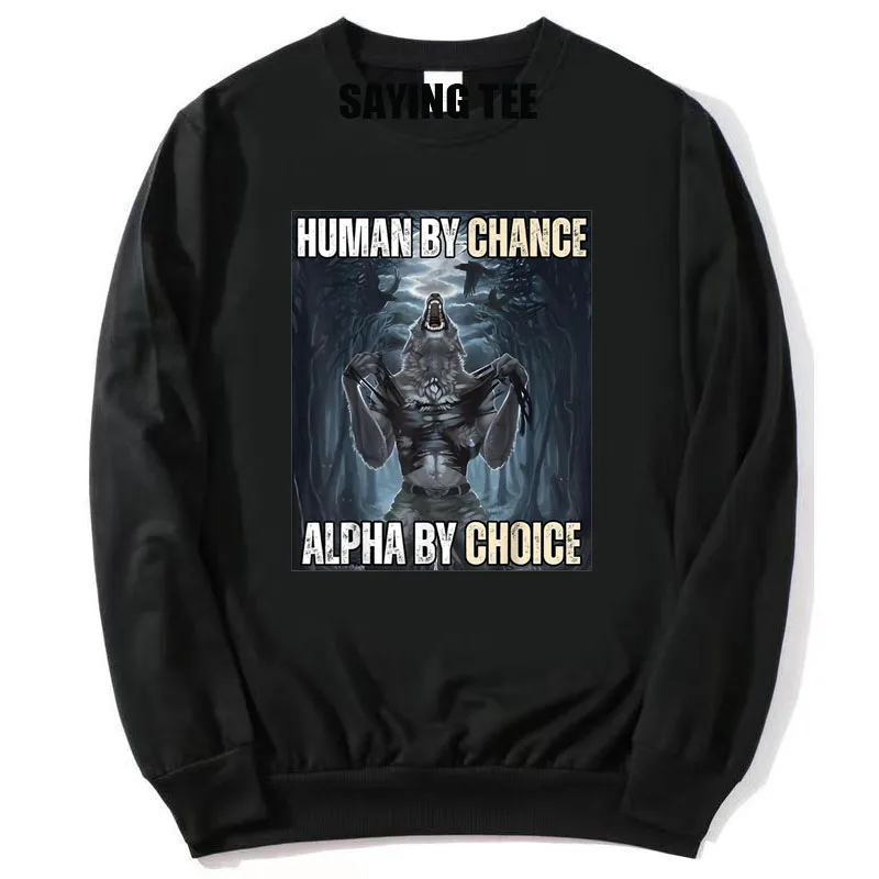 Human By Chance Alpha By Choice Cool Funny Alpha Wolf Meme Pullower Sweater Embrace Your Alpha Essence Outfit Funny Sweatershirt