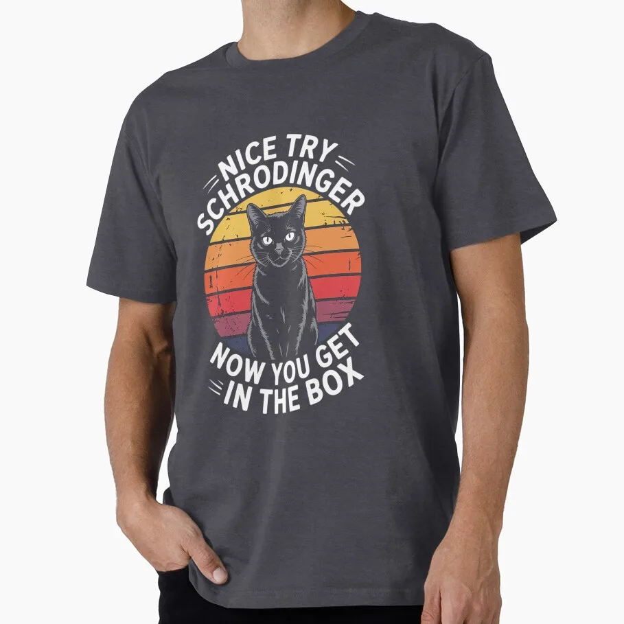 

Nice Try Schrodinger Now You Get In The Box Cat Funny Quantum Physics Gift t shirt 100% cotton Print Clothes All size S-6XL Tops