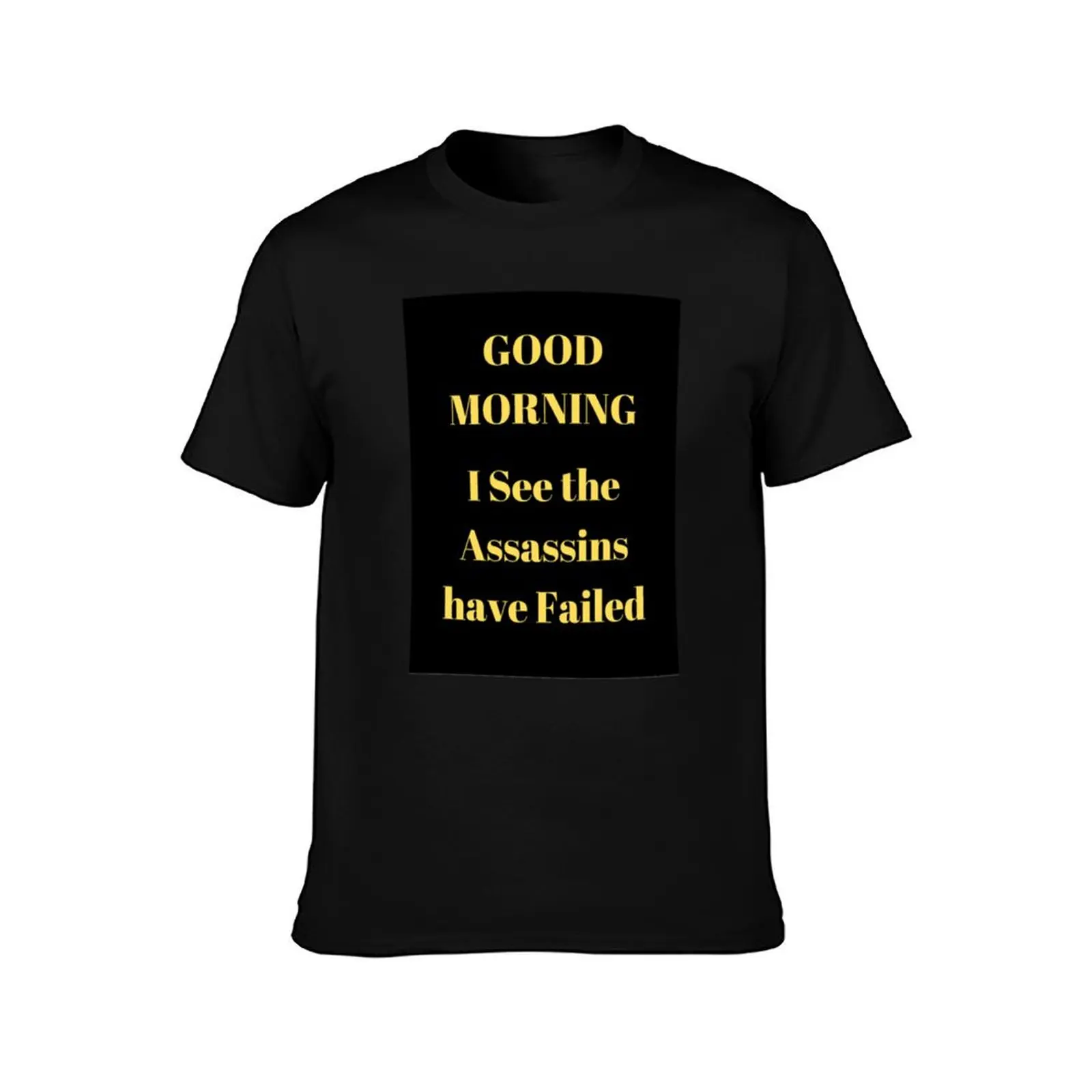 Worst Offensive s - _quot_Good Morning, I See the Assassins have Failed_quot_ T-Shirt Soft Cotton Print T-Shirt