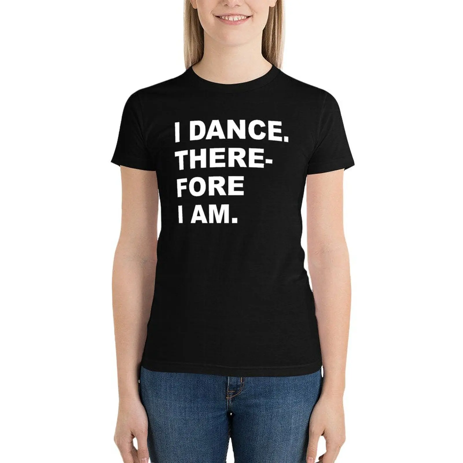 

I DANCE. THEREFORE I AM. T-Shirt tops Short sleeve tee summer top cute clothes clothes for Women