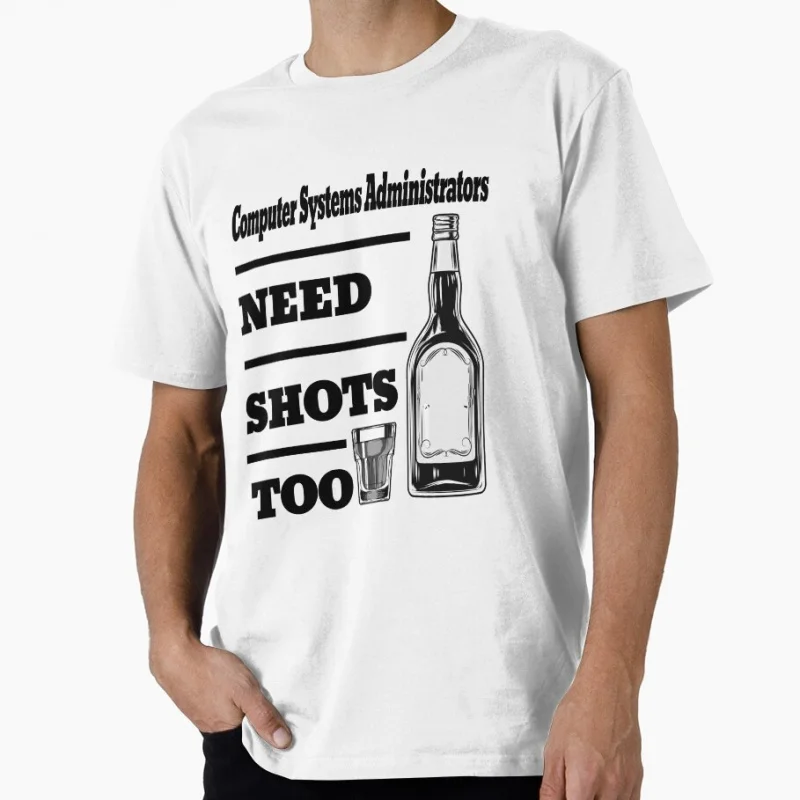 

Computer Systems Administrators Need Shots Too t shirt for Programmer Software Developer Graphic Clothes All size tee S-6XL