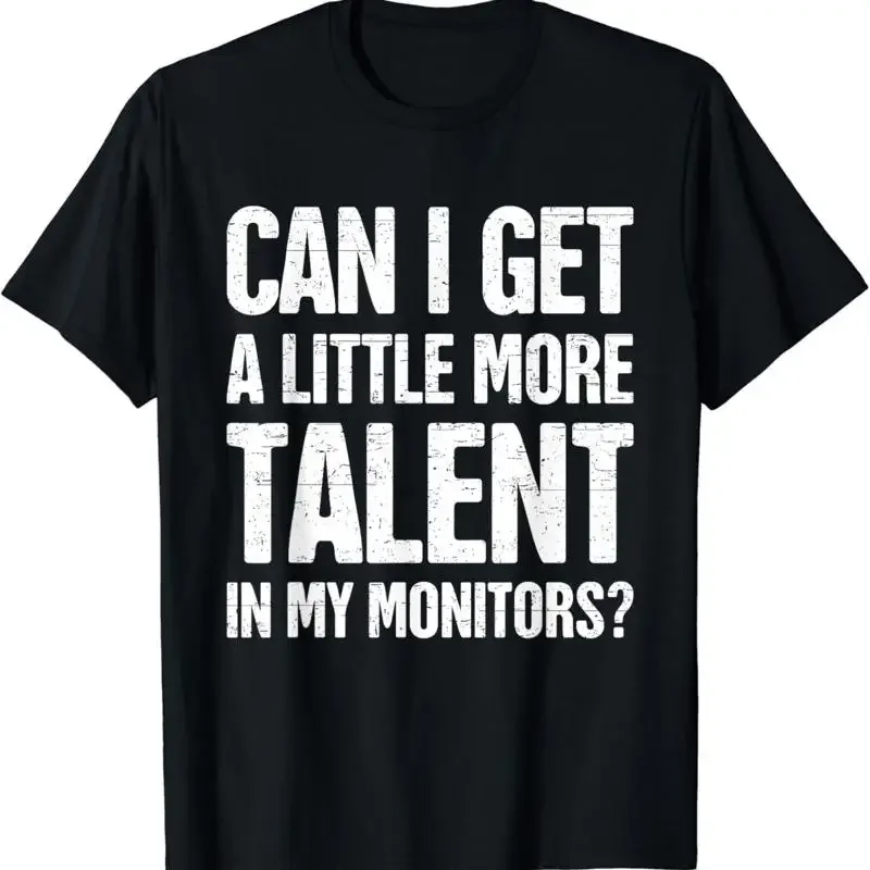 Can I Get A Little More Talent In My Monitors Funny T Shirt