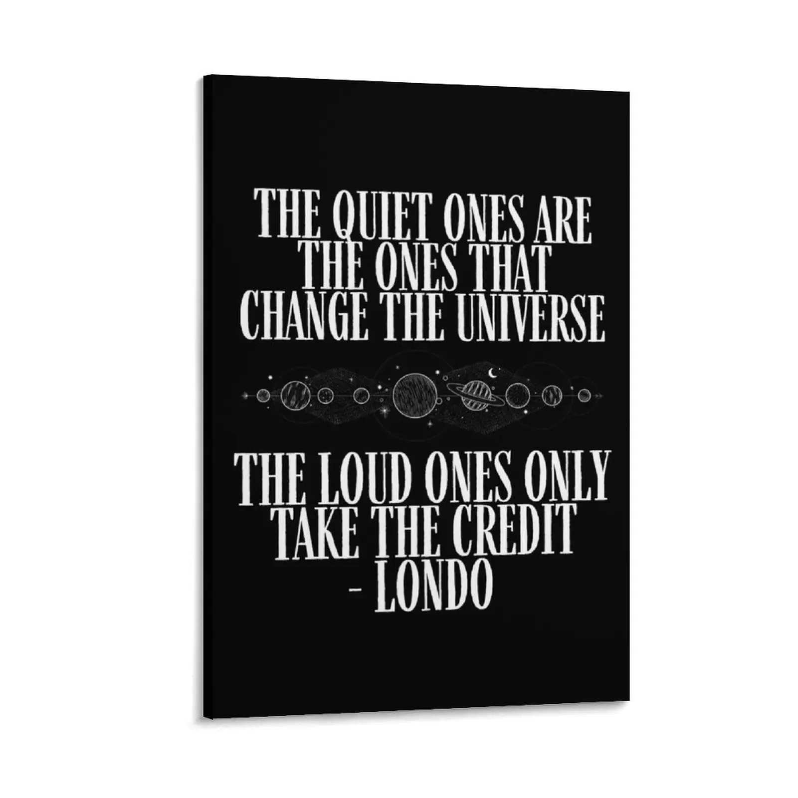 

The Quiet Ones are the Ones that Change the Universe - Loud Ones Only take Credit - Black - B5 Sci-Fi Canvas Painting