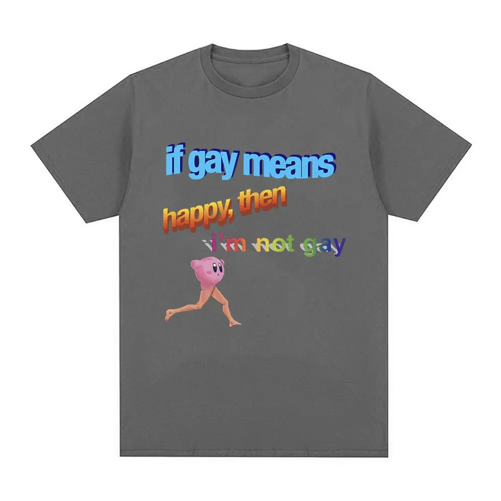 Funny If Gay Means Happy Then I\'m Not Gay Meme T-shirt Men Cotton Short Sleeve T Shirt Fashion Casual Vintage Oversized T-shirts