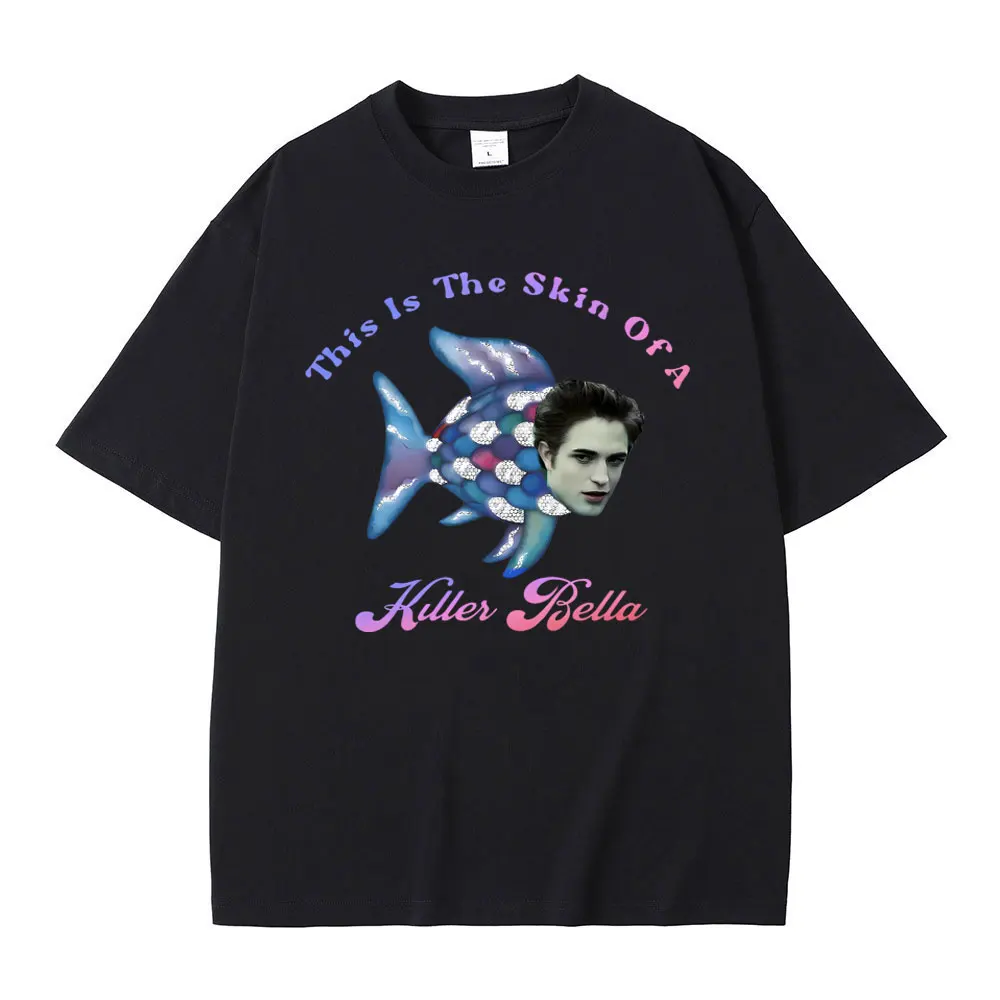 This Is The Skin of A Killer Bella Robert Pattinson Fish Funny Meme T Shirt Movie Twilight Edward Cullen T-shirt Men Cotton Tees