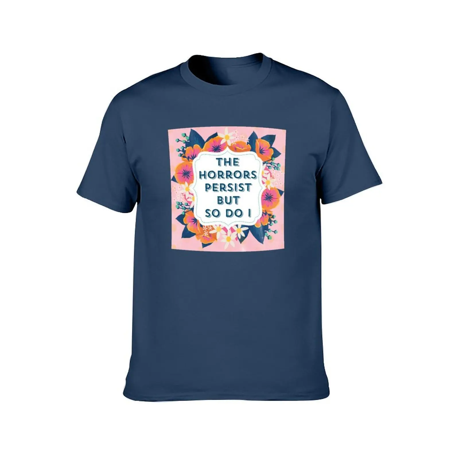 The Horrors Persist But So Do I T-Shirt t shirts for man slim fit man t shirt cotton t shirts designer T-Shirt