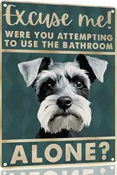 Miniature Schnauzer 12x8 inch excuse me were you attempting to use the bathroom alone - Dog Metal Poster Dog Lover Gift Art Funn