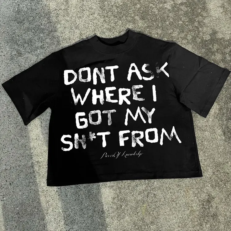 Dont Ask Where I Got My Sh*T From Graphic 100% Cotton T-Shirt Men Y2K Short Sleeve Vintage Oversize Tshirt Streetwear Women Tops