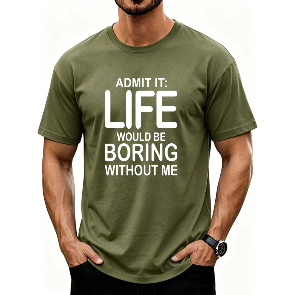 Admit It Life Would Be Boring Without Me Bold Text Graphic Men's Classic T-Shirt Funny Sarcastic Self Confident Humor Gift Tee
