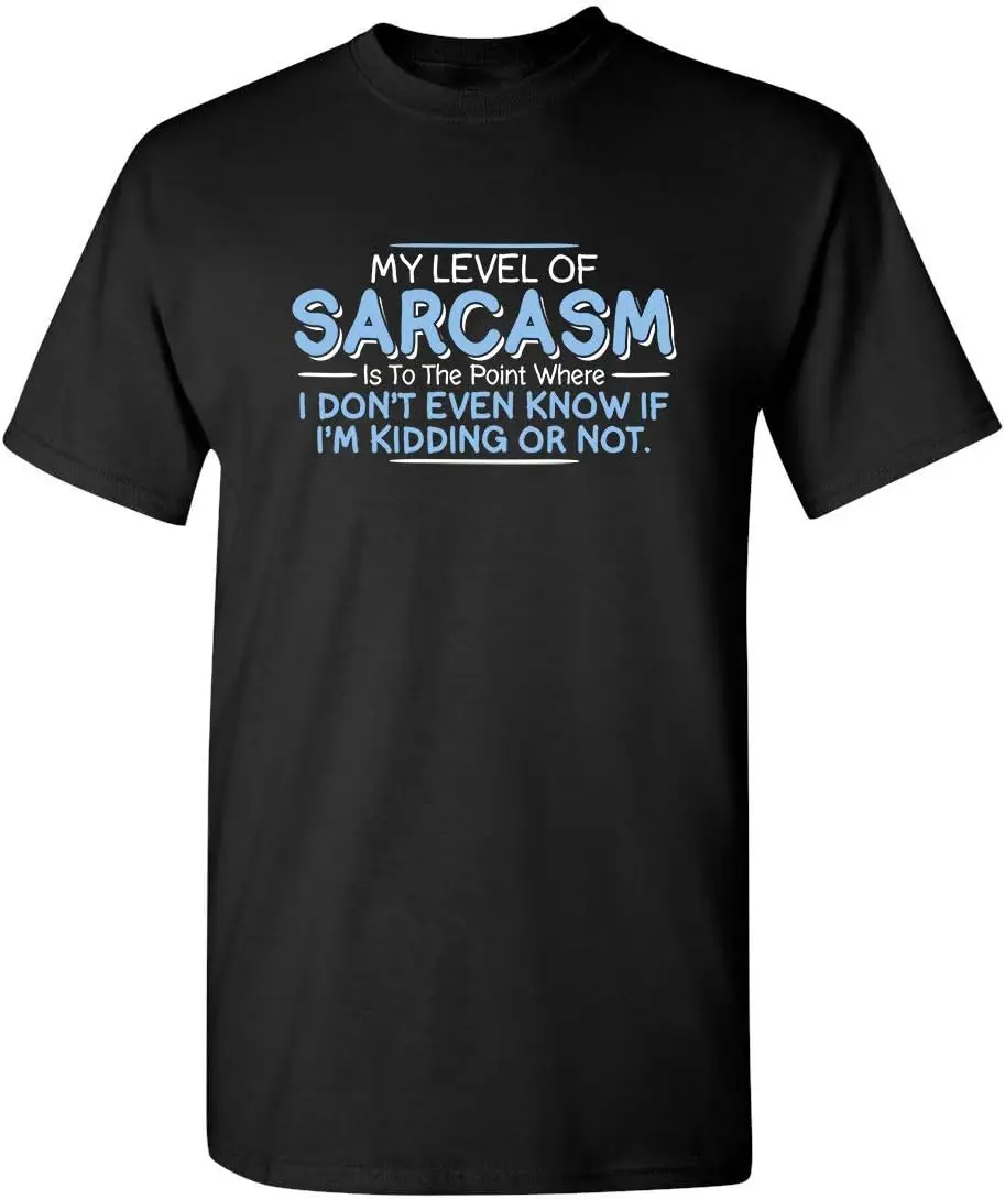 

Level of Sarcasm I'm Kidding Adult Humor Graphic Novelty Sarcastic Funny T Shirt