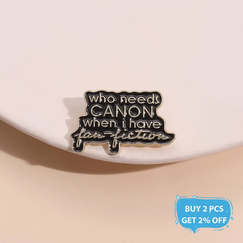 Who Needs Canoon When I Have Fan-Fiction Enamel Pin Funny Satirical Quotes Metal Brooch Lapel Badge Jewelry Gifts for Friends ﻿