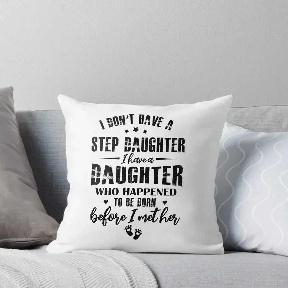 

i don't have a step daughter i have a daughter who happened to be born before i met her Throw Pillow luxury sofa pillows pillow