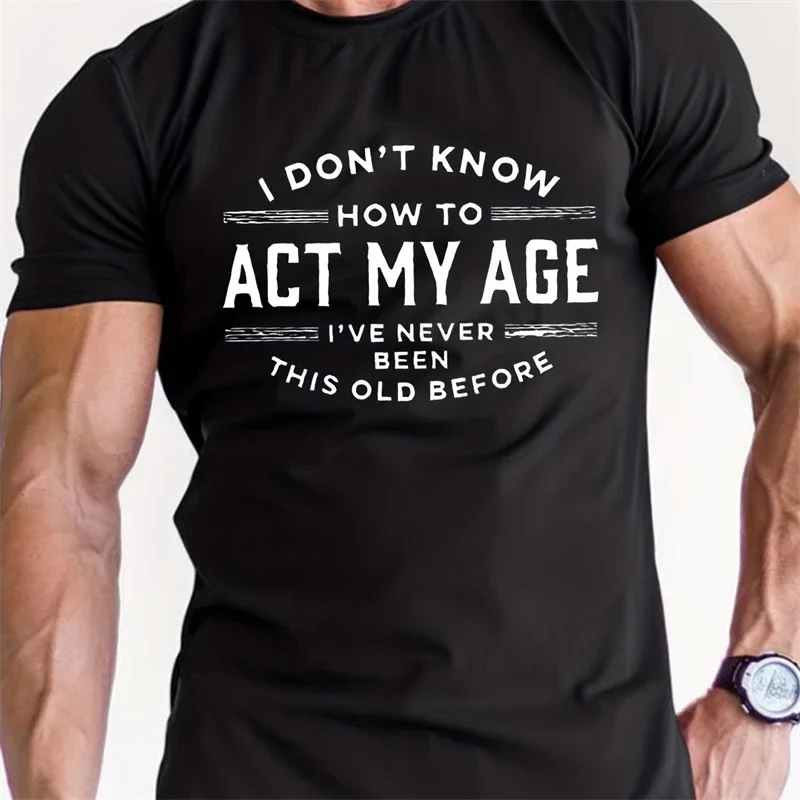 

Act My Age Letter T Shirts For Men Simple Fashion Summer 3D Printed Short Sleeve T-shirts Trend Streetwear Oversized Tees Tops