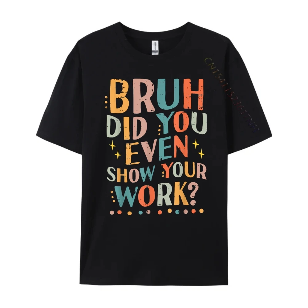 Teacher Bruh Did You Even Show Your Work Oversized T Shirt Men Halloween Tshirt National Flag Day Leisure