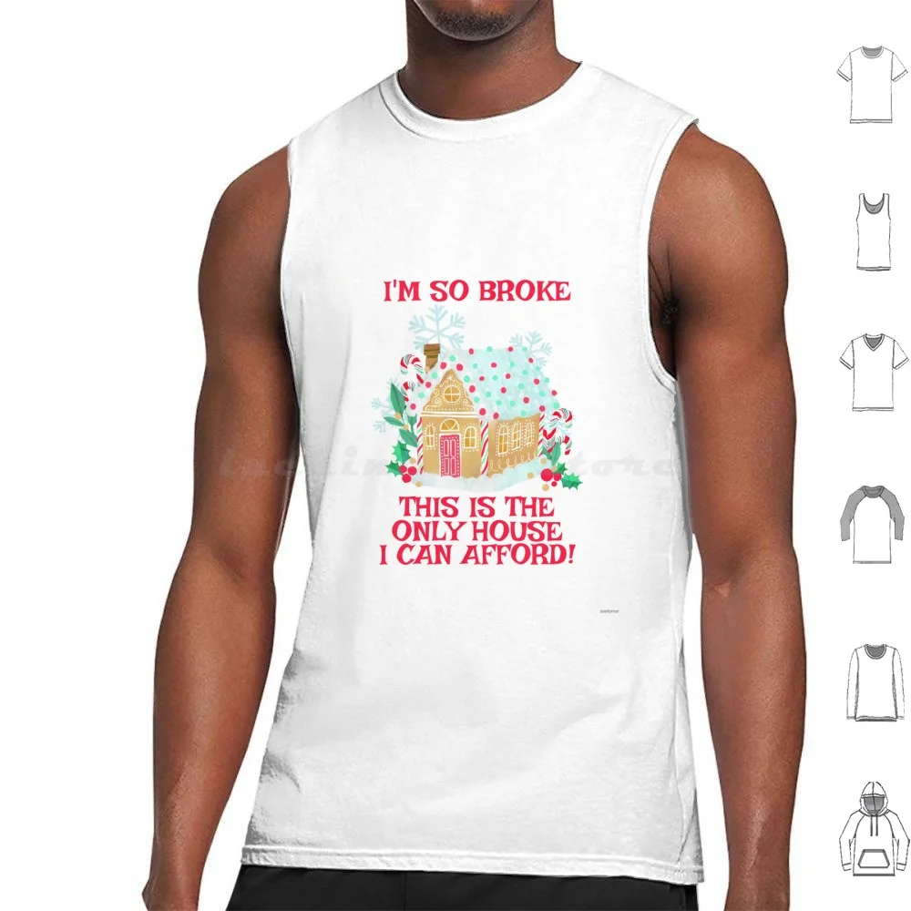 I'm So Broke This Is The Only House I Can-Gingerbread House Tank Tops Print Cotton Christmas Funny Christmas