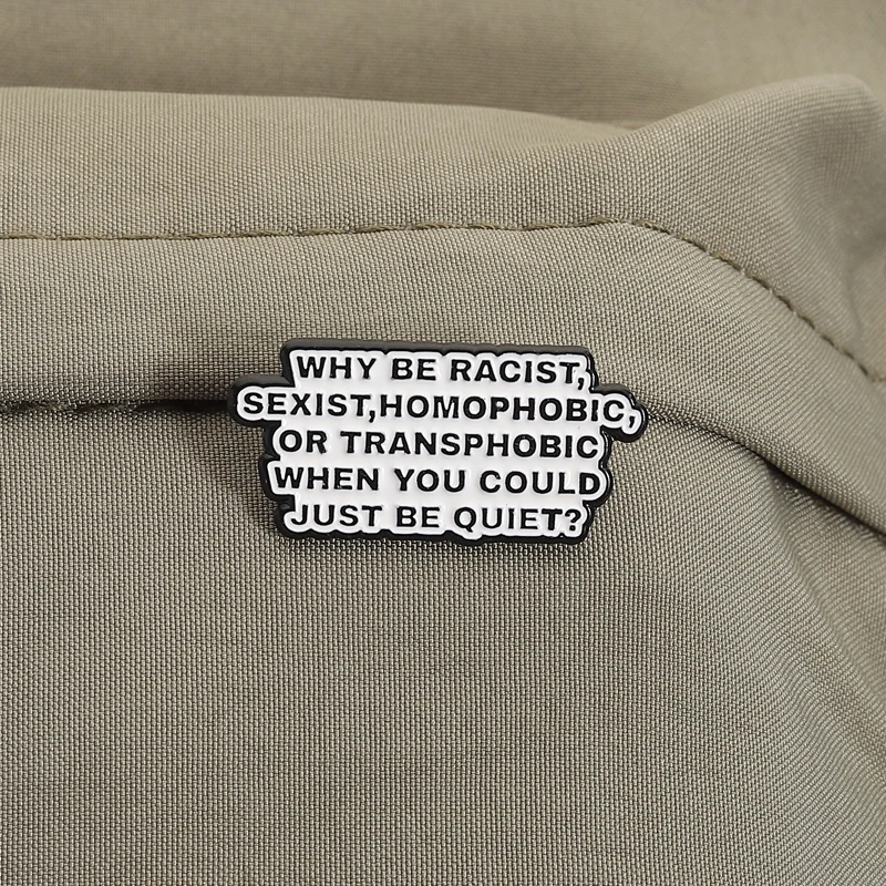 لماذا تكون عنصرية، جنسية، مجانسية، ترانسفوبيك عندما يمكنك أن تكون هادئةًا دبابيس المينا بروش شارات مجوهرات هدية للأصدقاء