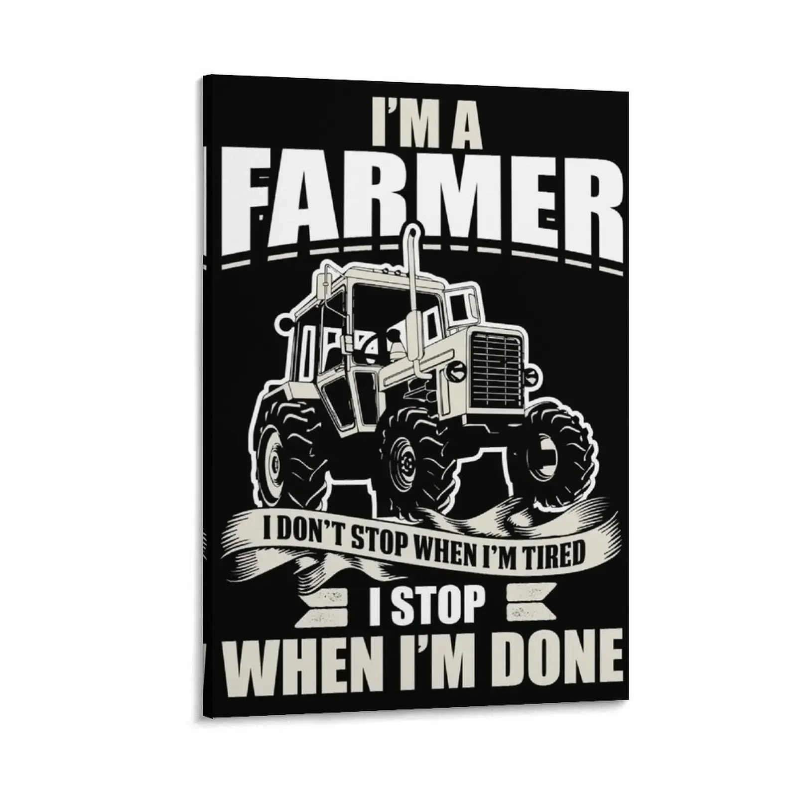 

I'm A Farmer I Don't Stop When I'm Tired, I Stop When I'm Done Canvas Painting Decoration