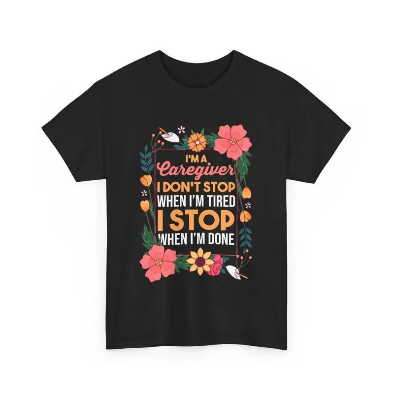 Caregiving I'm A Caregiver I Don't Stop When Tired T Shirt