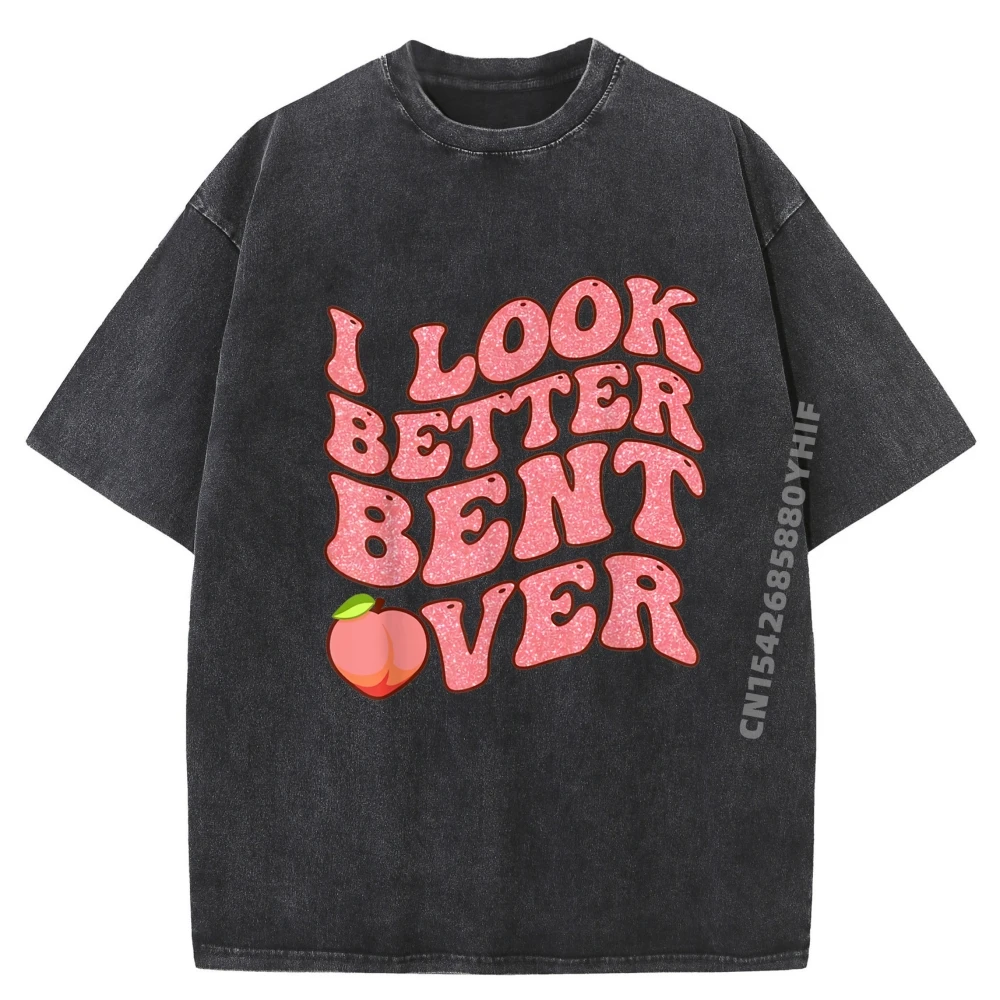 

I Look Better Bent Over Groovy Funny Saying Shirts Men Graphic Tees Breathable Washed New In Tops And T-Shirts