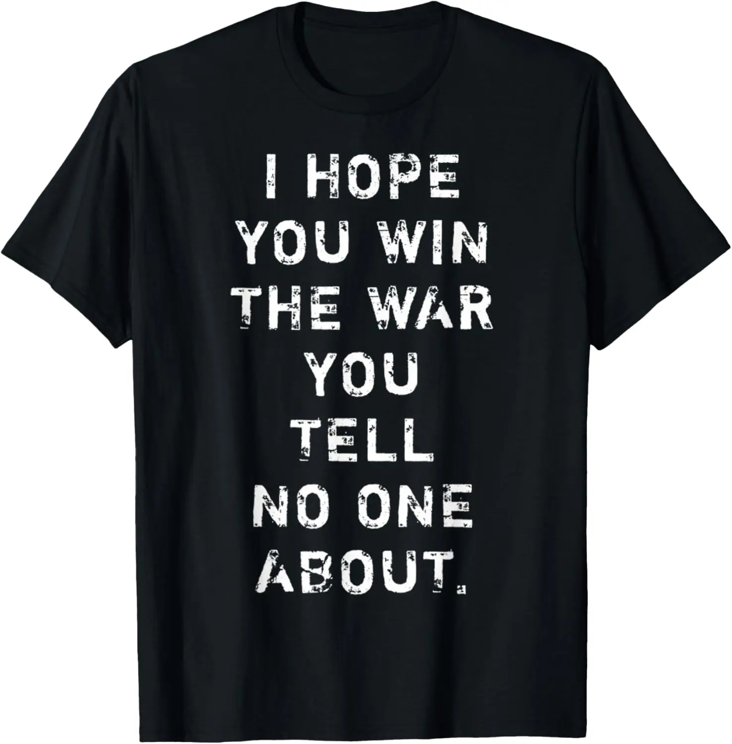 I Hope You Win the War You Tell Nobody About T-Shirt