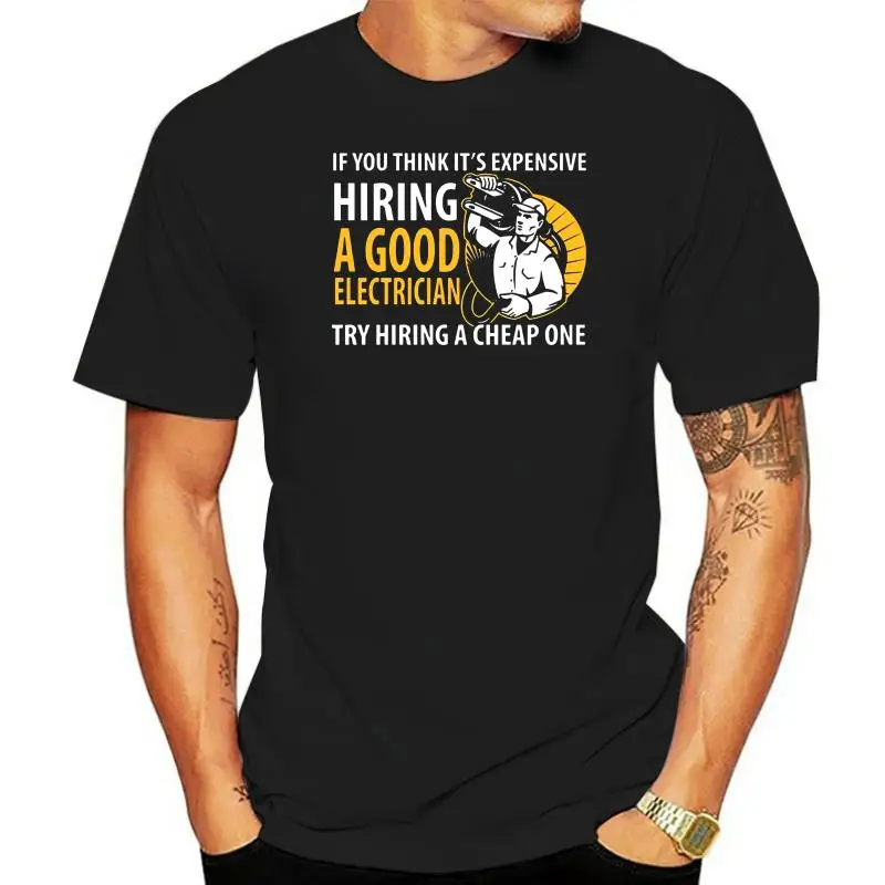 Casual Electrician - It's Expensive Hiring An Electrici T Shirt Men Letter Adult Tee Shirt 2020 Clothing