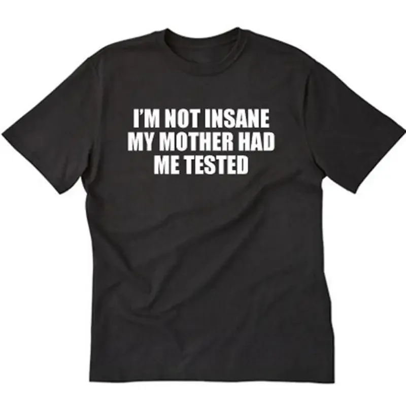 I'm Not Insane My Mother Had Me Tested T shirt Funny Geek Nerd
