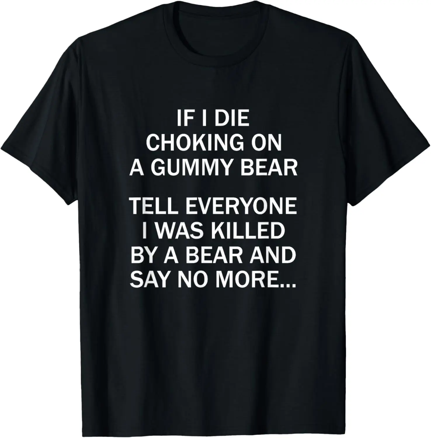 If I Die Choking On A Gummy Bear Tell Everyone I Was Killed T-Shirt