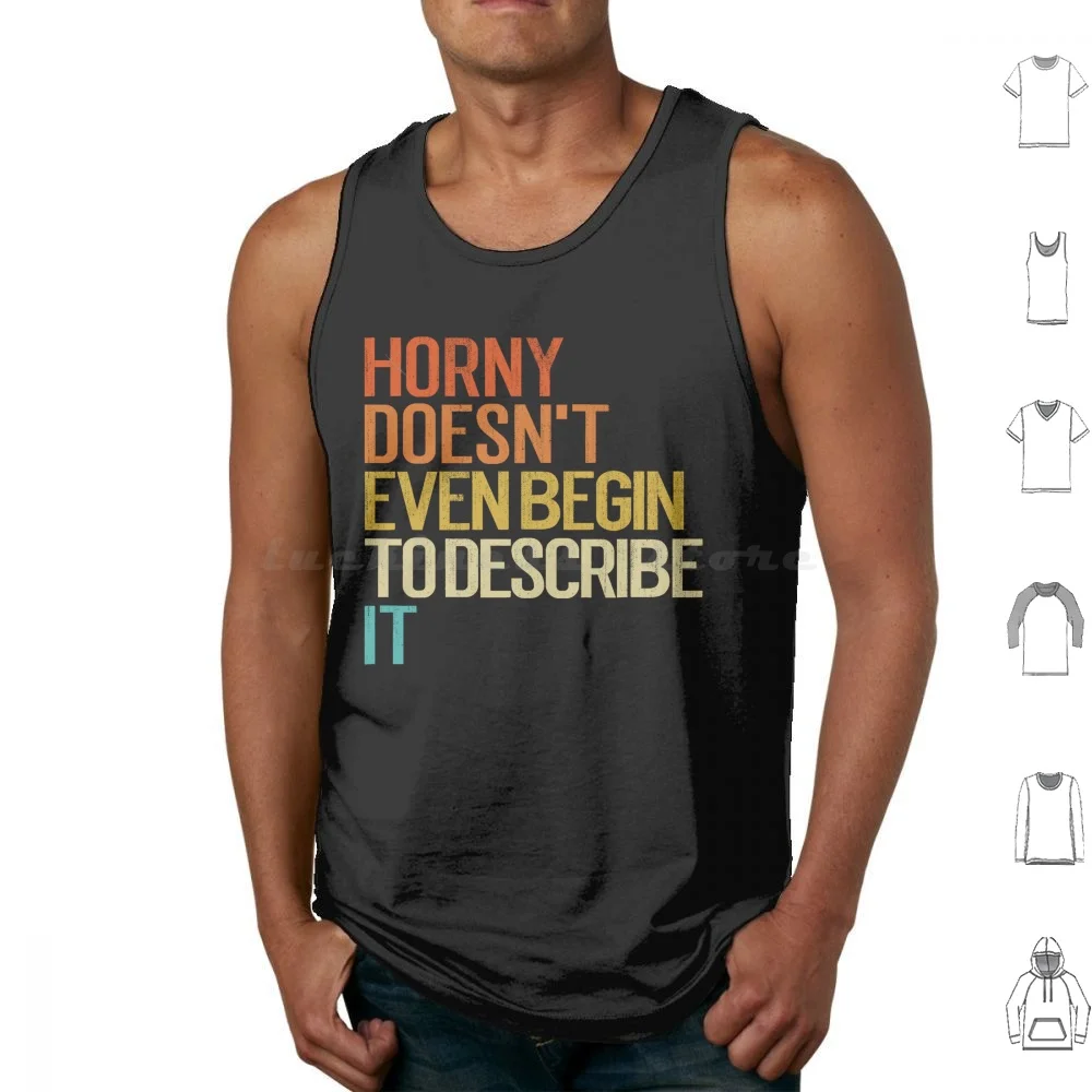 Horny Doesn’T Even Begin To Describe It Vintage Tank Tops Vest Sleeveless Funny Men Women Girl Young Dad Father Mother Uncle