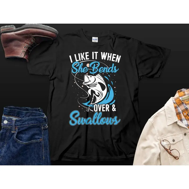 

Funny Fishing T Shirt I Like It When She Bends Over And Swallows Fisherman Humor Angler Joke Apparel