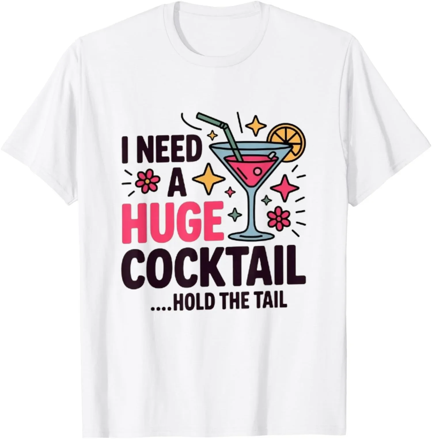

I Need A Huge Cocktail Funny Saying Graphic Tee Soft Breathable Cotton T-Shirt Unisex