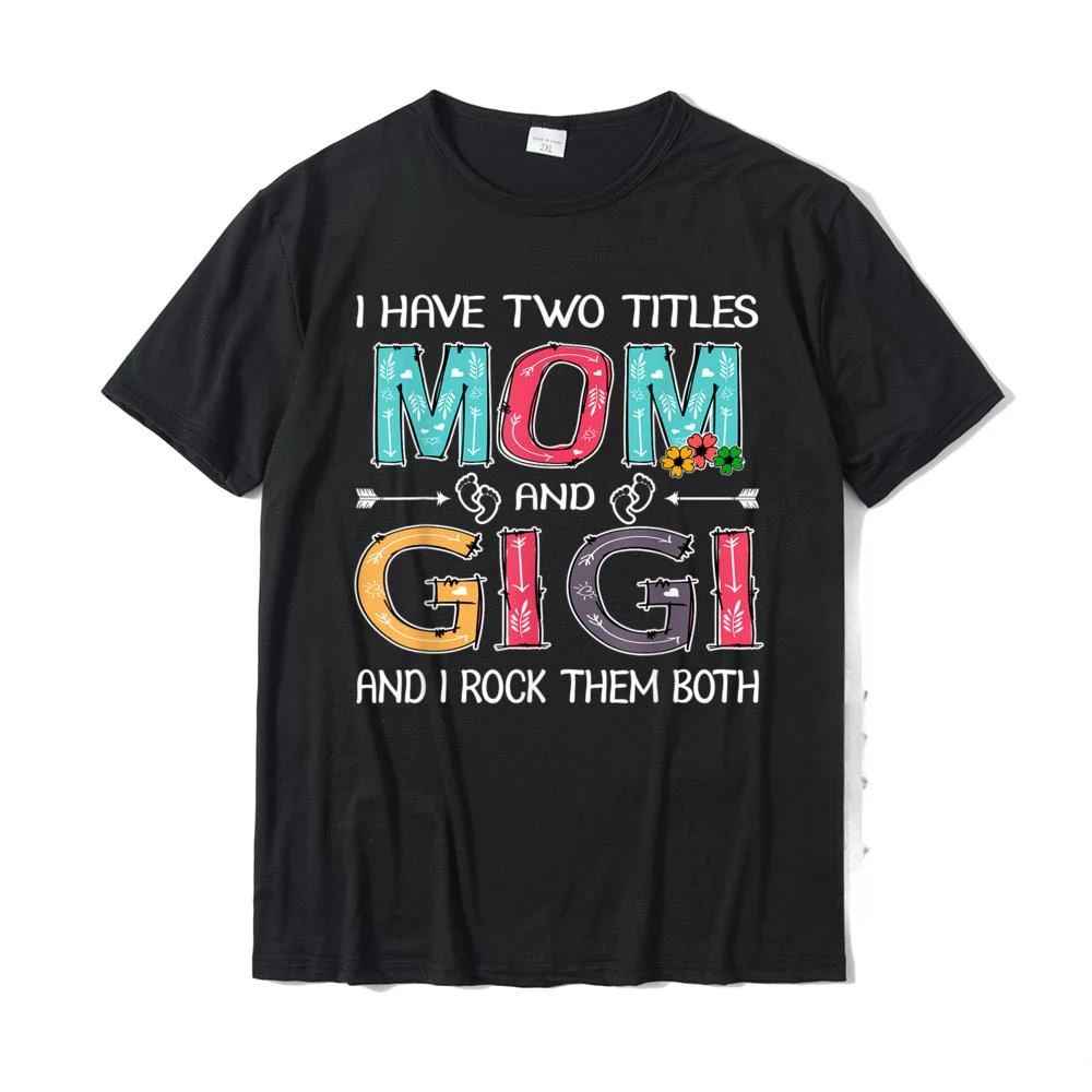 I Have Two Titles Mom Gigi Funny T-Shirt Mothers Day Gift T-Shirt Cotton Men's Tshirts 3D Printed T Shirt Wholesale Birthday