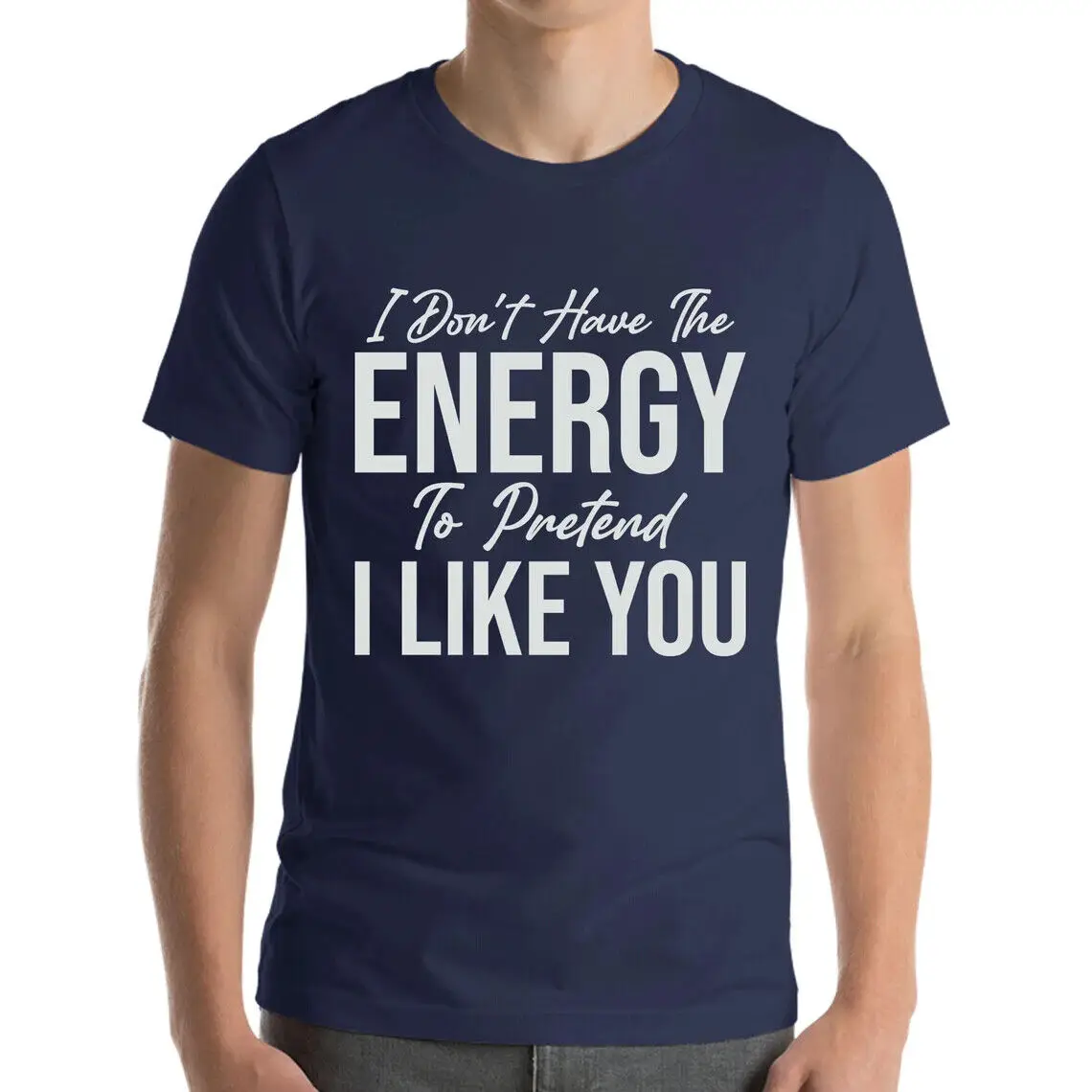 I Don't Have The Energy To Pretend I Like You Today Funny Sarcastic T-Shirt