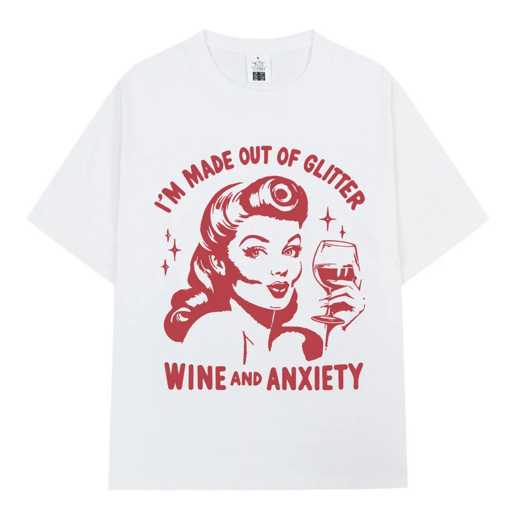 

I'm Made Out of Glitter Wine and Anxiety T Shirt Men Women 100% Cotton Casual T-shirt Harajuku Vintage Short Sleeve T-shirts